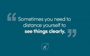 Sometimes you need to distance yourself to see things clearly.